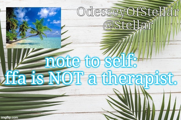 palms | note to self: ffa is NOT a therapist. | image tagged in palms | made w/ Imgflip meme maker