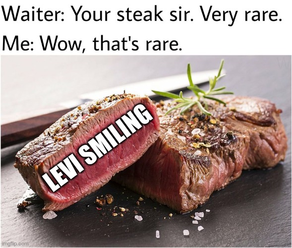 thats raaaaaaaaaaaaaaaaaaaaaaaaare | LEVI SMILING | image tagged in rare steak meme | made w/ Imgflip meme maker