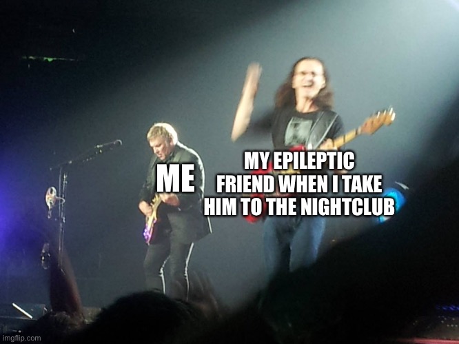 Me and my boy at the club | MY EPILEPTIC FRIEND WHEN I TAKE HIM TO THE NIGHTCLUB; ME | image tagged in my x when i x,memes,me when i,my friends and i be like,nightclub | made w/ Imgflip meme maker