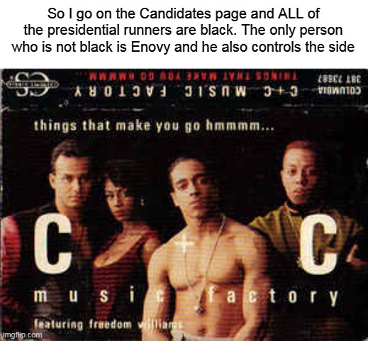That's extremely fishy | So I go on the Candidates page and ALL of the presidential runners are black. The only person who is not black is Enovy and he also controls the side | image tagged in things that make you go hmmm,fishy,president | made w/ Imgflip meme maker