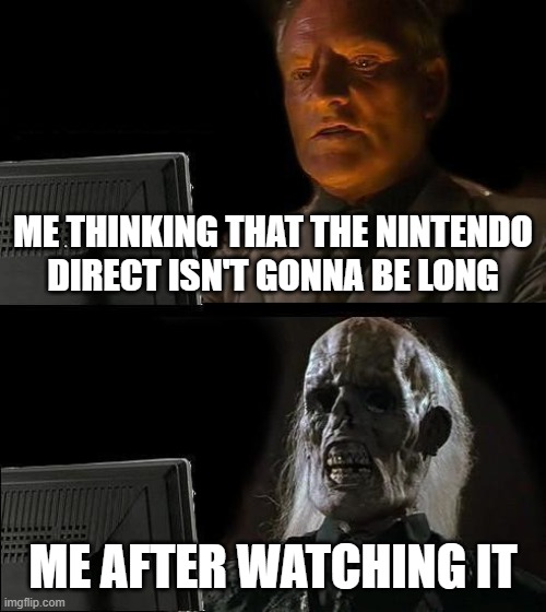 Splatoon 3!!! | ME THINKING THAT THE NINTENDO DIRECT ISN'T GONNA BE LONG; ME AFTER WATCHING IT | image tagged in memes,i'll just wait here | made w/ Imgflip meme maker