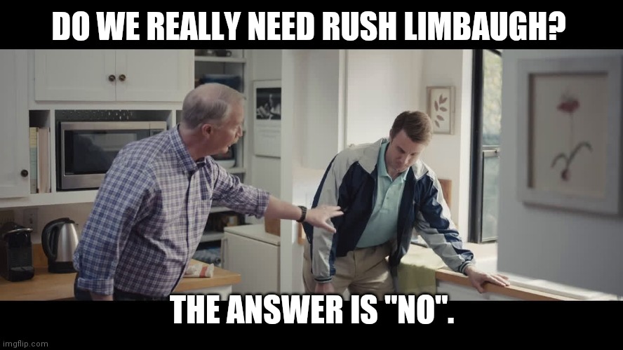 Dr. Rick | DO WE REALLY NEED RUSH LIMBAUGH? THE ANSWER IS "NO". | image tagged in dr rick | made w/ Imgflip meme maker