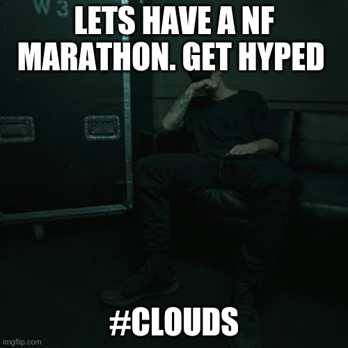 NFs chilling | LETS HAVE A NF MARATHON. GET HYPED; #CLOUDS | image tagged in nfs chilling | made w/ Imgflip meme maker