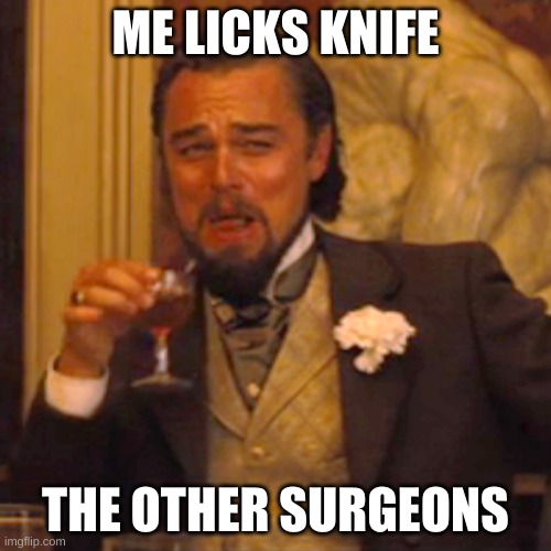 Laughing Leo Meme | ME LICKS KNIFE; THE OTHER SURGEONS | image tagged in memes,laughing leo | made w/ Imgflip meme maker