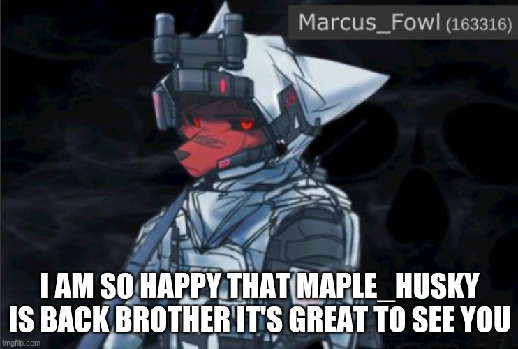 Marcus_Fowl announcement template | I AM SO HAPPY THAT MAPLE_HUSKY IS BACK BROTHER IT'S GREAT TO SEE YOU | image tagged in marcus_fowl announcement template,furry | made w/ Imgflip meme maker