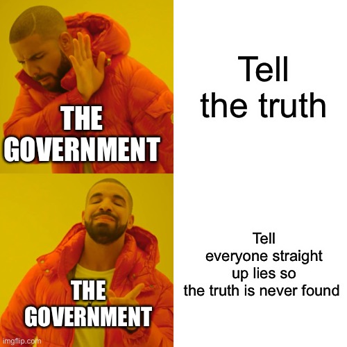 Drake Hotline Bling Meme | Tell the truth Tell everyone straight up lies so the truth is never found THE GOVERNMENT THE GOVERNMENT | image tagged in memes,drake hotline bling | made w/ Imgflip meme maker