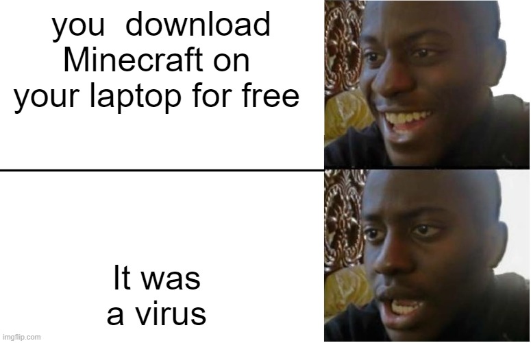 bruh | you  download Minecraft on your laptop for free; It was a virus | image tagged in disappointed black guy | made w/ Imgflip meme maker