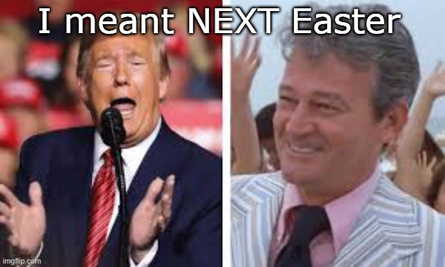 Rounding the corner one year later | I meant NEXT Easter | image tagged in trump,coronavirus,almost there,happy easter,2021 | made w/ Imgflip meme maker