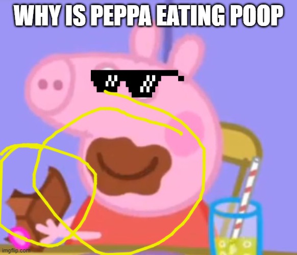 PEPPA PIG IS EATING POOP | WHY IS PEPPA EATING POOP | image tagged in peppa pig cake | made w/ Imgflip meme maker