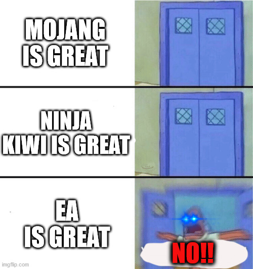 You better watch your mouth | MOJANG IS GREAT; NINJA KIWI IS GREAT; EA IS GREAT; NO!! | image tagged in you better watch your mouth | made w/ Imgflip meme maker