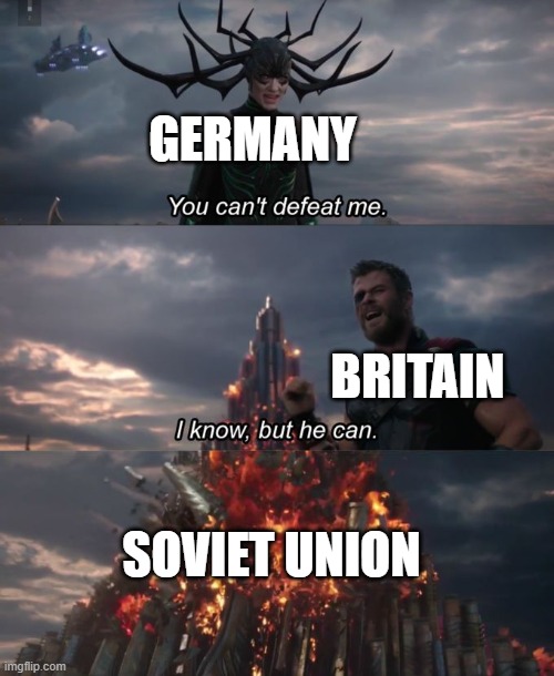 e |  GERMANY; BRITAIN; SOVIET UNION | image tagged in you can't defeat me,memes,ww2 | made w/ Imgflip meme maker