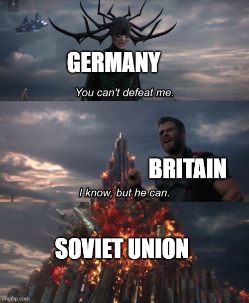 e | GERMANY; BRITAIN; SOVIET UNION | image tagged in you can't defeat me,memes,ww2 | made w/ Imgflip meme maker