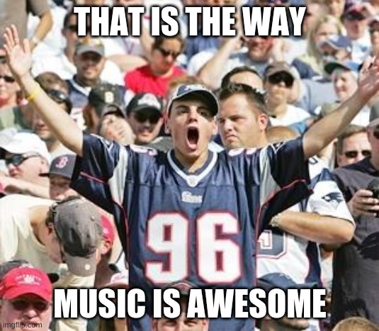 Replied To Plague Doc Dance With Sports/ Cuz Music Rocks | THAT IS THE WAY; MUSIC IS AWESOME | image tagged in sports fans,music,plague doc dance | made w/ Imgflip meme maker