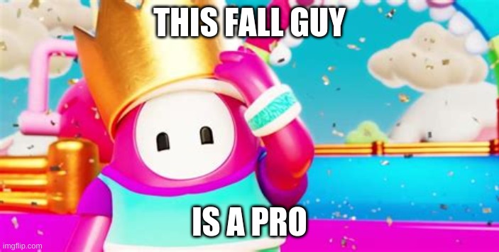 Fall Guy:Pro | THIS FALL GUY; IS A PRO | image tagged in fall guys is not dead,pro | made w/ Imgflip meme maker
