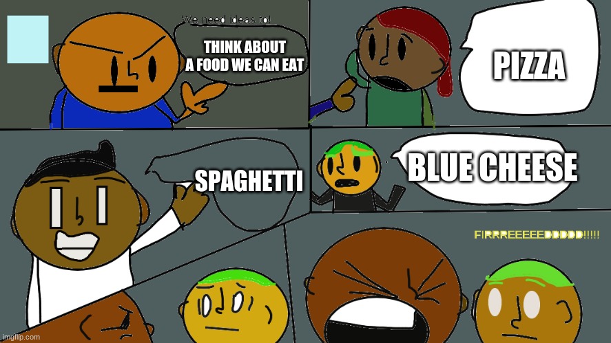 am i the only person who dislikes cheese? | PIZZA; THINK ABOUT A FOOD WE CAN EAT; BLUE CHEESE; SPAGHETTI | image tagged in the office | made w/ Imgflip meme maker