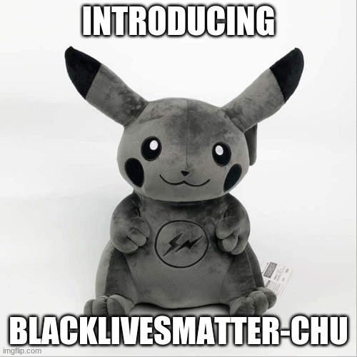 BlackLivesMatterChu | INTRODUCING; BLACKLIVESMATTER-CHU | image tagged in black pikachu | made w/ Imgflip meme maker