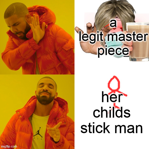all moms be like, Yes | a legit master piece; her childs stick man | image tagged in memes,drake hotline bling | made w/ Imgflip meme maker