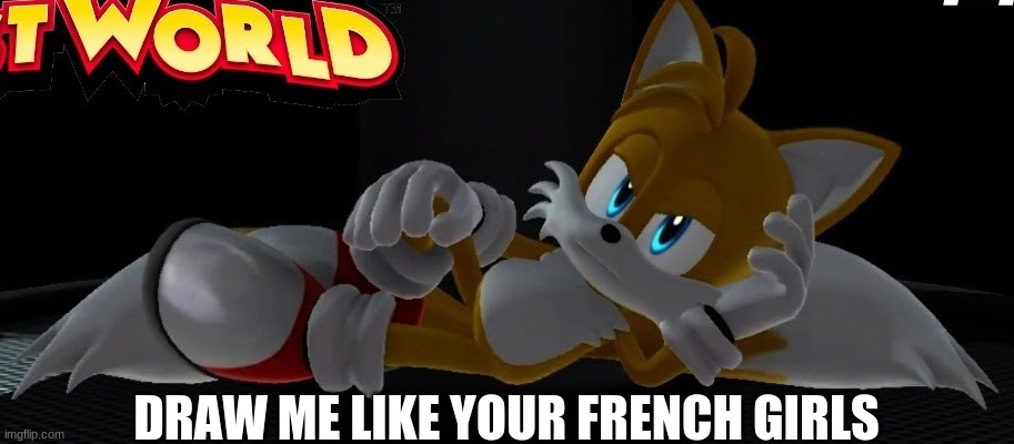 o yea | DRAW ME LIKE YOUR FRENCH GIRLS | image tagged in tails | made w/ Imgflip meme maker