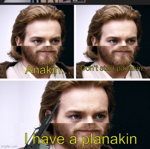 anakin panakin planakin | image tagged in anakin panakin planakin | made w/ Imgflip meme maker