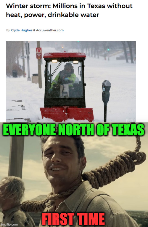 Texans get a taste of our lives | EVERYONE NORTH OF TEXAS; FIRST TIME | image tagged in winter,snow,cold,temperatures,chilling,real world | made w/ Imgflip meme maker