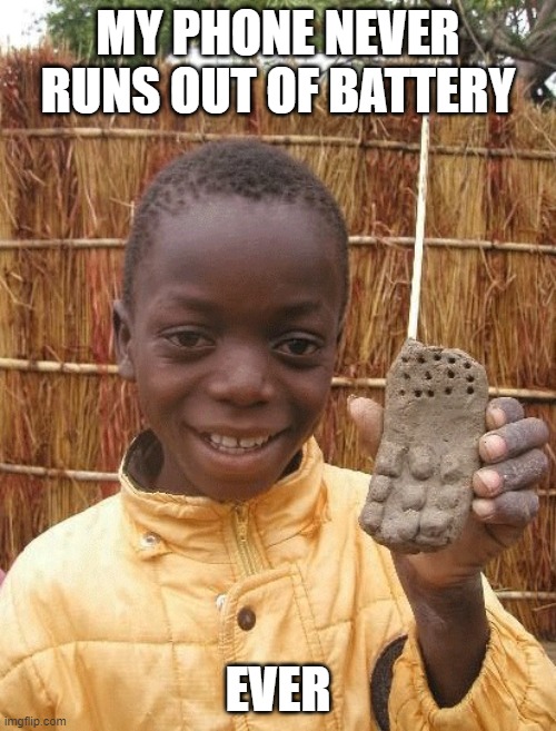 mud phone | MY PHONE NEVER RUNS OUT OF BATTERY; EVER | image tagged in mud phone | made w/ Imgflip meme maker