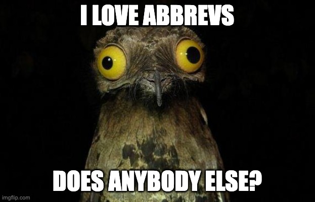Weird Stuff I Do Potoo | I LOVE ABBREVS; DOES ANYBODY ELSE? | image tagged in memes,weird stuff i do potoo | made w/ Imgflip meme maker