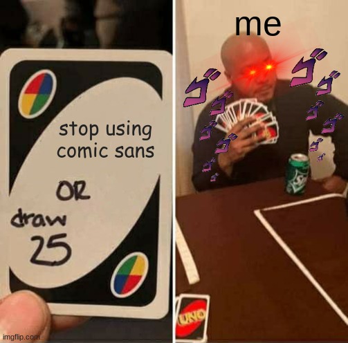 UNO Draw 25 Cards Meme | me; stop using comic sans | image tagged in memes,uno draw 25 cards | made w/ Imgflip meme maker