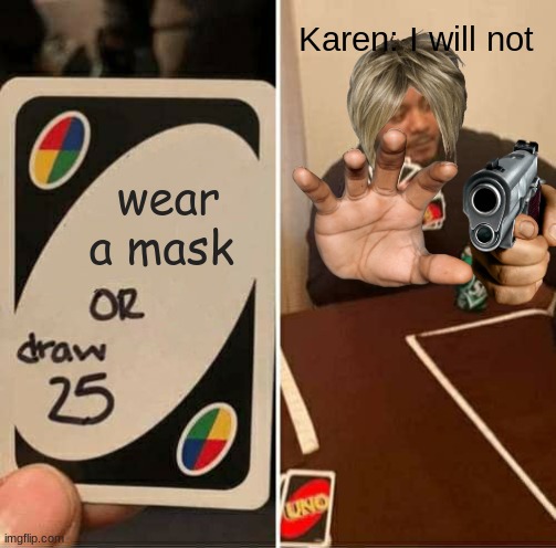 UNO Draw 25 Cards Meme | Karen: I will not; wear a mask | image tagged in memes,uno draw 25 cards | made w/ Imgflip meme maker