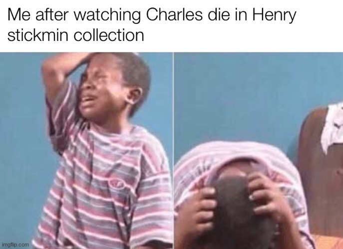 rip charles | image tagged in crying kid | made w/ Imgflip meme maker
