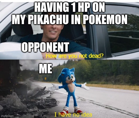 sonic how are you not dead | HAVING 1 HP ON MY PIKACHU IN POKEMON; OPPONENT; ME | image tagged in sonic how are you not dead,pokemon,noice,pikachu,survivor | made w/ Imgflip meme maker