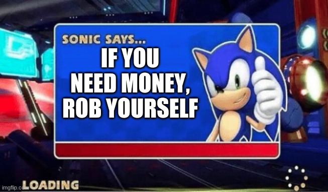 Sonic Money meme | IF YOU NEED MONEY, ROB YOURSELF | image tagged in sonic says | made w/ Imgflip meme maker