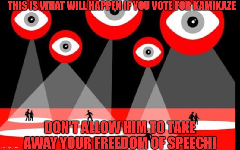 1984 | THIS IS WHAT WILL HAPPEN IF YOU VOTE FOR KAMIKAZE; DON’T ALLOW HIM TO TAKE AWAY YOUR FREEDOM OF SPEECH! | image tagged in 2 | made w/ Imgflip meme maker