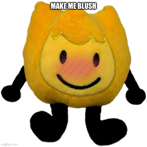 Firey Jr plush | MAKE ME BLUSH | image tagged in firey jr plush | made w/ Imgflip meme maker