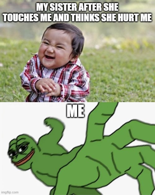 MY SISTER AFTER SHE TOUCHES ME AND THINKS SHE HURT ME; ME | image tagged in memes,evil toddler,pepe punch | made w/ Imgflip meme maker