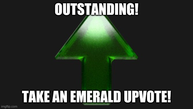 Upvote | OUTSTANDING! TAKE AN EMERALD UPVOTE! | image tagged in upvote | made w/ Imgflip meme maker