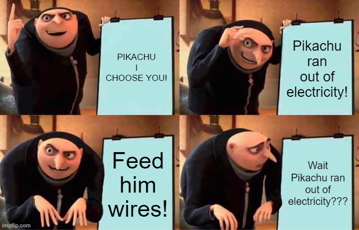 Gru's Plan Meme | PIKACHU I CHOOSE YOU! Pikachu ran out of electricity! Feed him wires! Wait Pikachu ran out of electricity??? | image tagged in memes,gru's plan | made w/ Imgflip meme maker