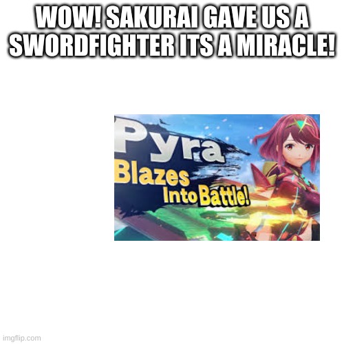 NO WAY |  WOW! SAKURAI GAVE US A SWORDFIGHTER ITS A MIRACLE! | image tagged in memes,blank transparent square | made w/ Imgflip meme maker