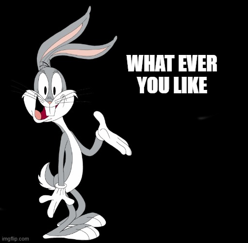 joke bunny | WHAT EVER YOU LIKE | image tagged in joke bunny | made w/ Imgflip meme maker