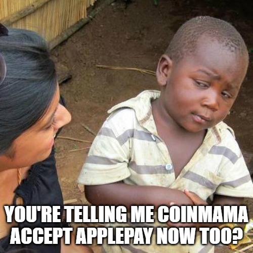 Coinmama accept ApplePay | YOU'RE TELLING ME COINMAMA ACCEPT APPLEPAY NOW TOO? | image tagged in bitcoin,applepay,buybitcoin | made w/ Imgflip meme maker