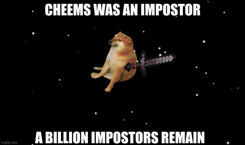 Cheems was the impostor | CHEEMS WAS AN IMPOSTOR; A BILLION IMPOSTORS REMAIN | image tagged in among us ejected | made w/ Imgflip meme maker