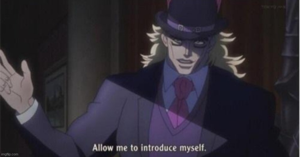 Allow me to introduce myself(jojo) | image tagged in allow me to introduce myself jojo | made w/ Imgflip meme maker