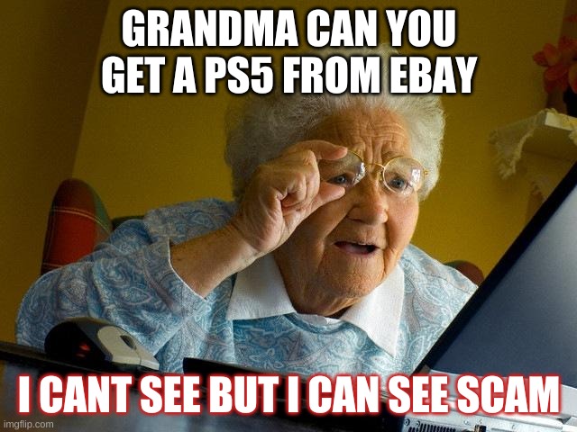 Grandma Finds The Internet Meme | GRANDMA CAN YOU GET A PS5 FROM EBAY; I CANT SEE BUT I CAN SEE SCAM | image tagged in memes,grandma finds the internet | made w/ Imgflip meme maker