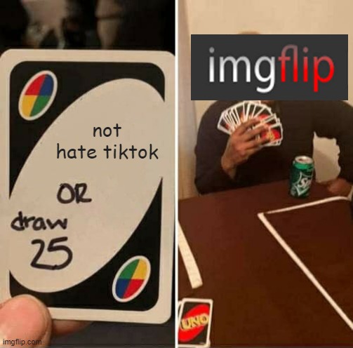 bruh | not hate tiktok | image tagged in memes,uno draw 25 cards,imgflip,tiktok,tag,oh wow are you actually reading these tags | made w/ Imgflip meme maker