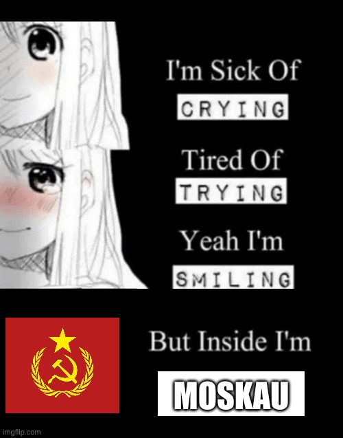 im sick of crying bla | MOSKAU | image tagged in im sick of crying bla | made w/ Imgflip meme maker