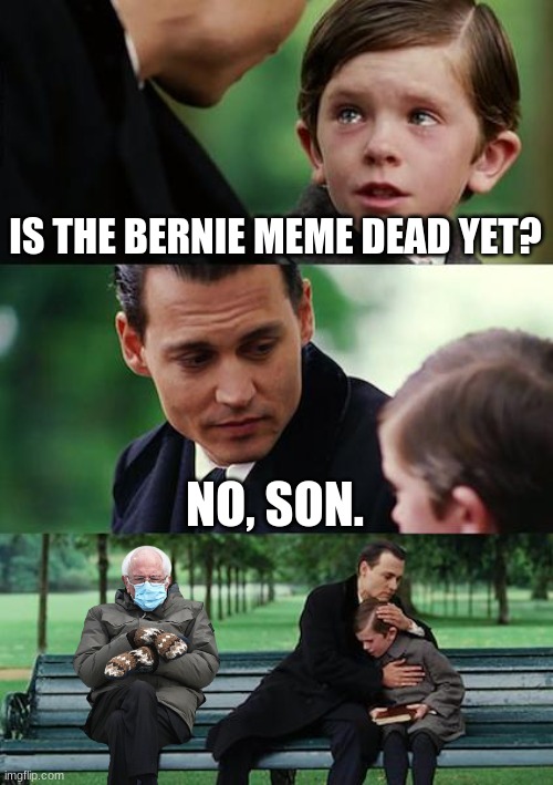 Finding Neverland Meme | IS THE BERNIE MEME DEAD YET? NO, SON. | image tagged in memes,finding neverland | made w/ Imgflip meme maker