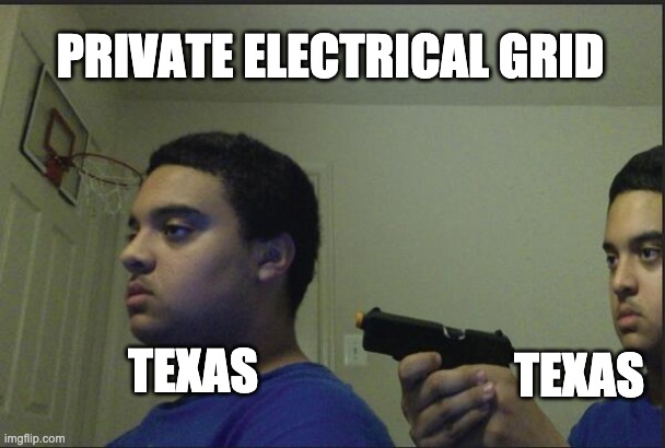 Private electrical grid |  PRIVATE ELECTRICAL GRID; TEXAS; TEXAS | image tagged in trust nobody not even yourself | made w/ Imgflip meme maker