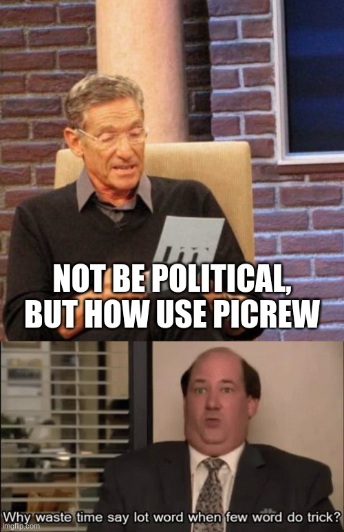 NOT BE POLITICAL, BUT HOW USE PICREW | image tagged in memes,maury lie detector | made w/ Imgflip meme maker