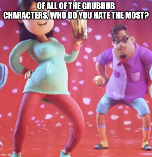 hmmm | OF ALL OF THE GRUBHUB CHARACTERS, WHO DO YOU HATE THE MOST? | image tagged in memes,funny,grubhub,yes,bruh | made w/ Imgflip meme maker