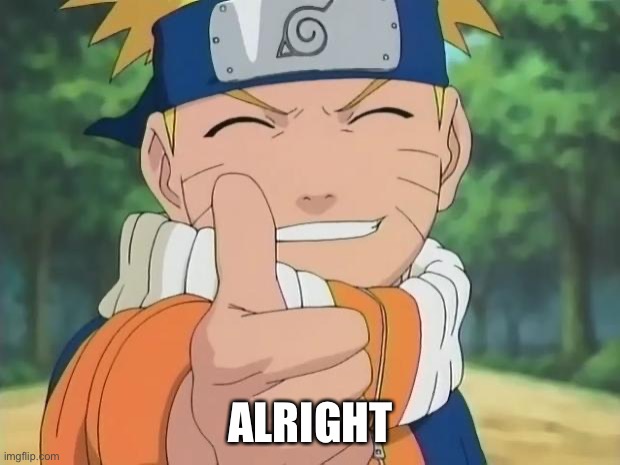 naruto thumbs up | ALRIGHT | image tagged in naruto thumbs up | made w/ Imgflip meme maker