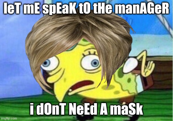 leT mE spEaK tO tHe manAGeR; i dOnT NeEd A maSk | image tagged in memes | made w/ Imgflip meme maker